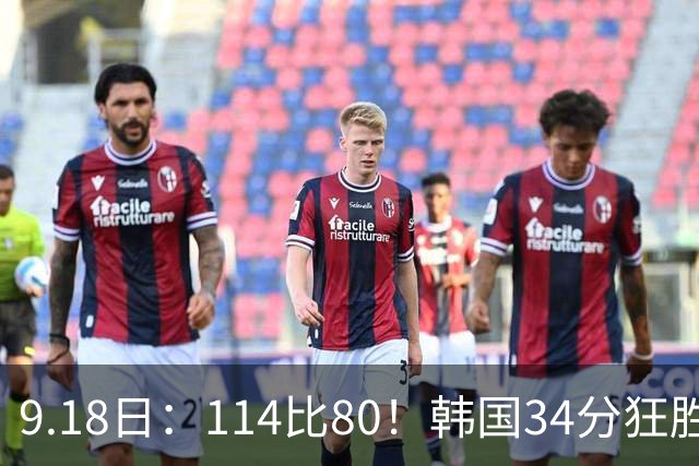 9.18日：114比80！韩国34分狂胜约旦晋级4强，中国男篮收到两个坏消息，李贤重这关怎么过